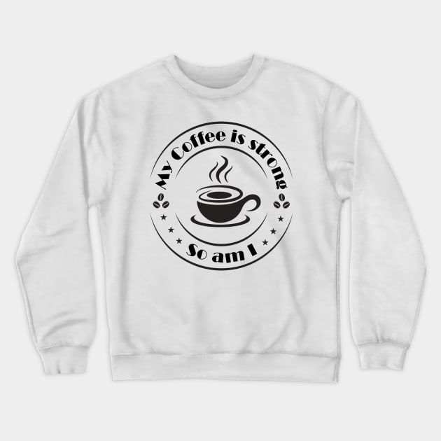 My Coffee is Strong and so Am I Crewneck Sweatshirt by Lemonflowerlove